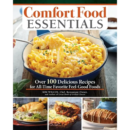 Comfort Food Essentials: Over 100 Delicious Recipes for All-Time Favorite Feel-Good Foods