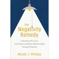 The Negativity Remedy: Unlocking More Joy, Less Stress, and Better Relationships Through Kindness