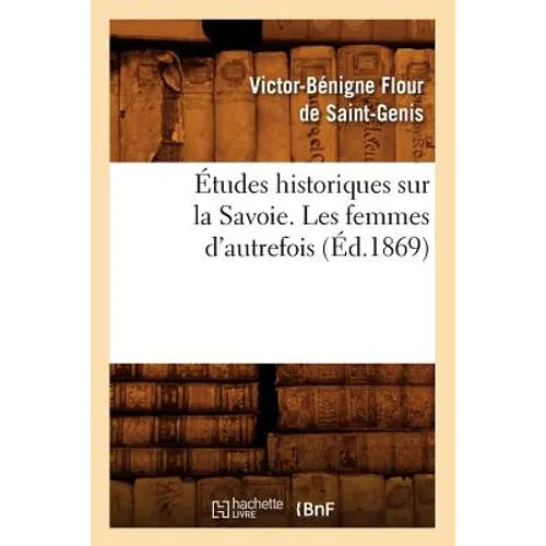 Études Historiques Sur La Savoie. Les Femmes d'Autrefois, (Éd.1869)