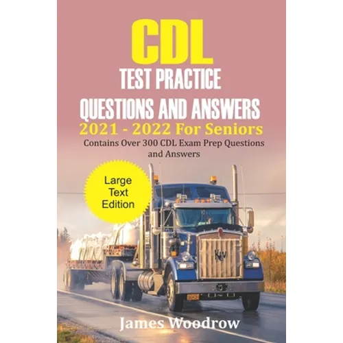CDL Test Practice Questions and Answers 2021 - 2022 For Seniors: Contains Over 300 CDL Exam Prep Questions and Answers