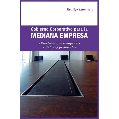 Gobierno Corporativo para la Mediana Empresa: Directorios para empresas rentables y perdurables