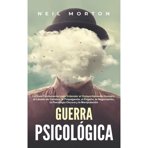 Guerra psicológica: La guía fundamental para entender el comportamiento humano, el lavado de cerebro, la propaganda, el engaño, la negociación, la psi