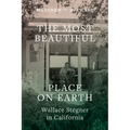 The Most Beautiful Place on Earth: Wallace Stegner in California