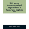 Historic homes and institutions and genealogical and personal memoirs of Worcester County, Massachusetts: with a history of Worcester Society of Antiq