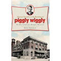 Clarence Saunders & the Founding of Piggly Wiggly: The Rise & Fall of a Memphis Maverick