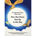 How the Moon Got Up in the Sky: Grandmother Moon Tells a Tale