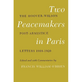 Two Peacemakers in Paris: The Hoover-Wilson Post-Armistice Letters 1918-1920