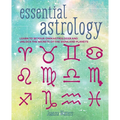 Essential Astrology: Learn to Be Your Own Astrologer and Unlock the Secrets of the Signs and Planets
