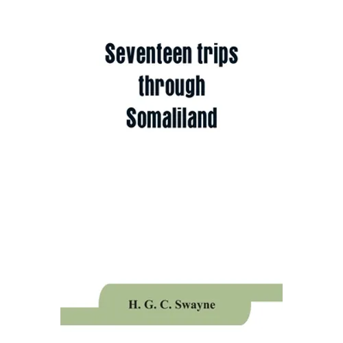 Seventeen trips through Somaliland and a visit to Abyssinia; with supplementary preface on the 'Mad Mullah' risings