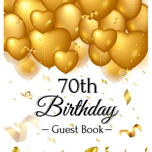 70th Birthday Guest Book: An Elegant Gold Balloon Hearts Themed Keepsake for a 70th Birthday Party - Sign-In Pages, Wishes & Memories, Gift Log & Phot
