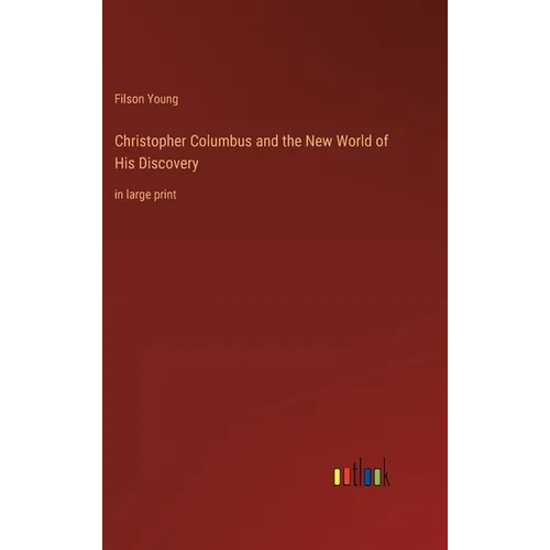 Christopher Columbus and the New World of His Discovery: in large print