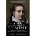 Lady in Ermine: The Story Of A Woman Who Painted The Renaissance