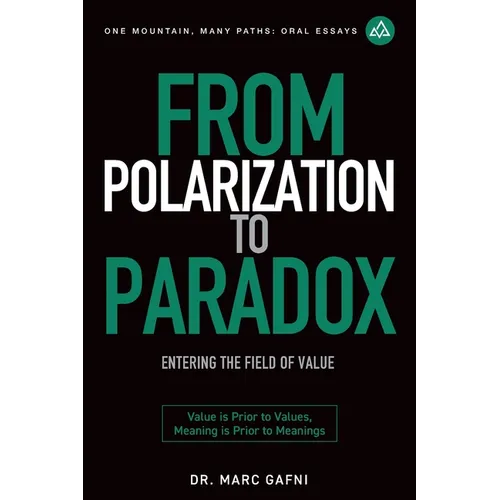 From Polarization to Paradox: Entering the Field of Value: Value Is Prior to Values, Meaning Is Prior to Meanings