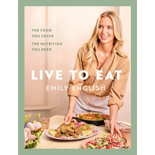 Live to Eat: The Food You Crave, the Nutrition You Need