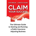 Claim Your Success: The Ultimate Guide to Starting and Running a Public Insurance Adjusting Business