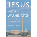 Jesus Goes to Washington: His Progressive Politics for a Sustainable Future