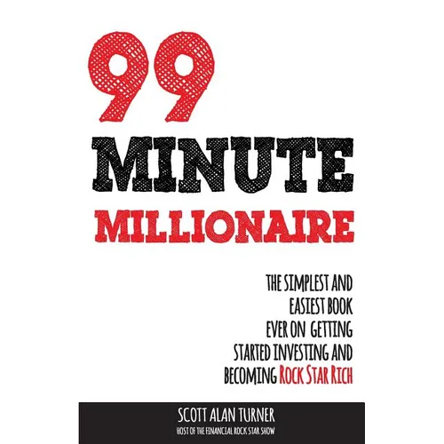 99 Minute Millionaire: The Simplest and Easiest Book Ever on Getting Started Investing and Becoming Rock Star Rich