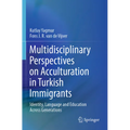 Multidisciplinary Perspectives on Acculturation in Turkish Immigrants: Identity, Language and Education Across Generations