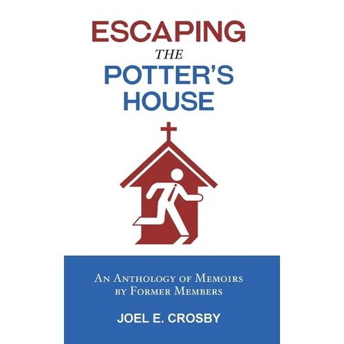 Escaping the Potter's House: An Anthology of Memoirs by Former Members
