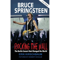 Rocking The Wall: Bruce Springsteen: The Berlin Concert That Changed the World. The Untold Story How the Boss Played Behind the Iron Curtain