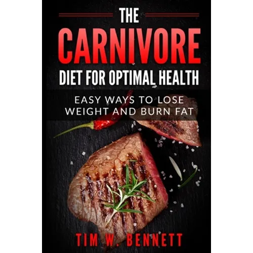 The Carnivore Diet for Optimal Health: Easy Ways to Lose Weight and Burn Fat