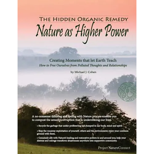 The Hidden Organic Remedy: Nature As Higher Power: Creating Moments That Let Earth Teach