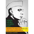 When Nehru Looked East: Origins of India-Us Suspicion and India-China Rivalry