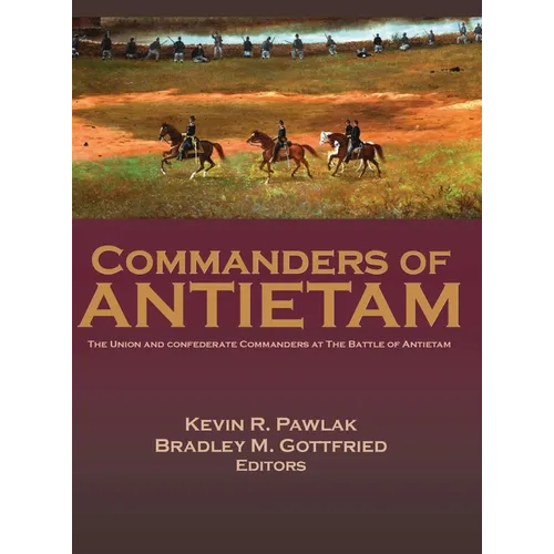 Commanders of Antietam: The Union and Confederate Commanders at the Battle of Antietam