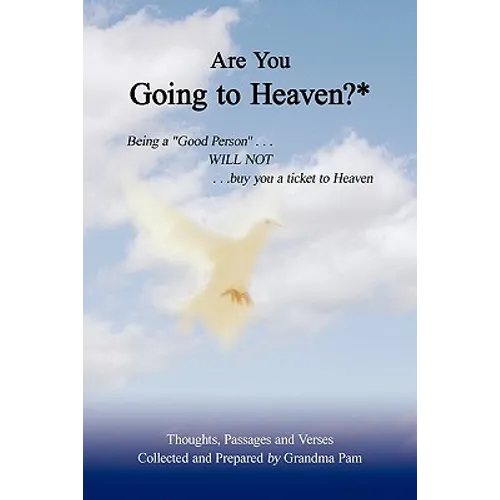 Are You Going to Heaven?*: Being a Good Person . . ..Will Not. . . Buy You a Ticket to Heaven