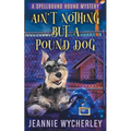 Ain't Nothing but a Pound Dog: A Paranormal Animal Cozy Mystery