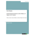 Female Representation in the Politics of Papua New Guinea: What is women's status in Politics as citizens of Papua New Guinea?