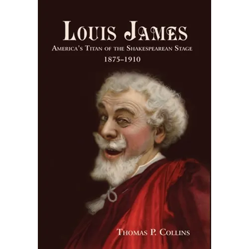 Louis James: America's Titan of the Shakespearean Stage, 1875-1910
