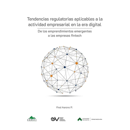TENDENCIAS REGULATORIAS APLICABLES A LA ACTIVIDAD EMPRESARIAL EN LA ERA DIGITAL. De los emprendimientos emergentes a las empresas fintech