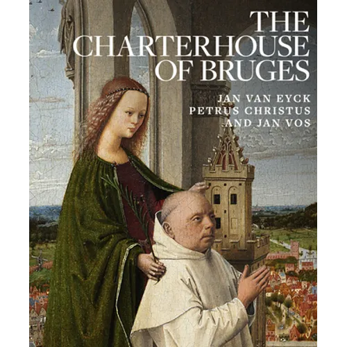 The Charterhouse of Bruges: Jan Van Eyck, Petrus Christus, and Jan Vos
