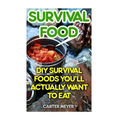 Survival Food: DIY Survival Foods You'll Actually Want To Eat