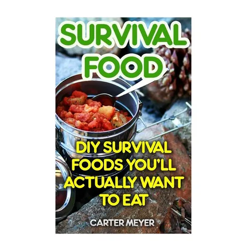 Survival Food: DIY Survival Foods You'll Actually Want To Eat