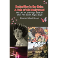 Butterflies in the Rain: A Tale of Old Hollywood - The Life, Art, and Tragic Death of Silent Film Starlet, Regina Doyle