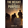 The Weight Of My Purpose: What Life Took From Me - And What I Chose To Carry