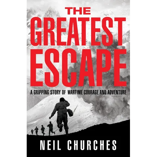 The Greatest Escape: A Gripping Story of Wartime Courage and Adventure
