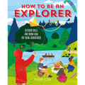 How to Be an Explorer: Outdoor Skills and Know-How for Young Adventurers