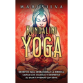 Kundalini yoga: Secretos para desbloquear la energía, limpiar los chakras y despertar su Shakti interior con kriya