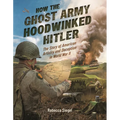 How the Ghost Army Hoodwinked Hitler: The Story of American Artistry and Deception in World War II