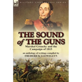 The Sound of the Guns: Marshal Grouchy and the Campaign of 1815-An Anthology of Writings