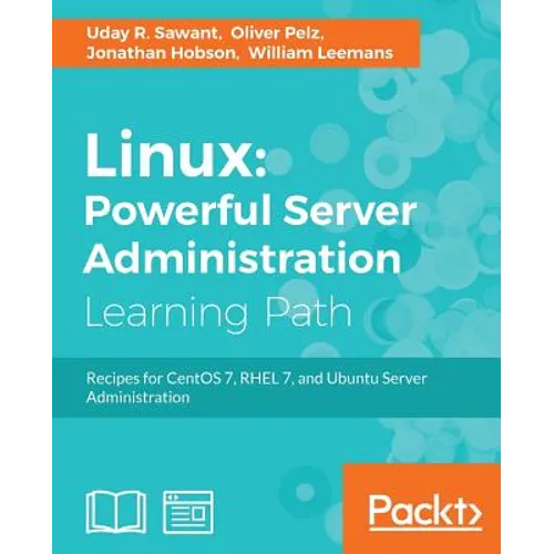 Linux: Powerful Server Administration: Powerful Server Administration: Powerful Server Administration: Recipes for CentOS 7, RHEL 7, and Ubuntu Server