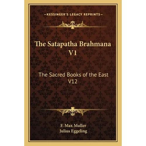 The Satapatha Brahmana V1: The Sacred Books of the East V12