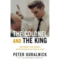 The Colonel and the King: Tom Parker, Elvis Presley, and the Partnership That Rocked the World
