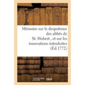 Mémoire Sur Le Despotisme Des Abbés de St. Hubert, Et Sur Les Innovations Dans CE Monastere