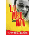 A Love The World Should Know: One country girls story of endurance.