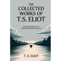 The Collected Works of T.S. Eliot (featuring the Waste Land, 2 collections of poetry and more, all with an active table of contents)