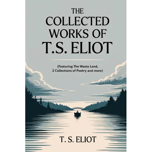 The Collected Works of T.S. Eliot (featuring the Waste Land, 2 collections of poetry and more, all with an active table of contents)